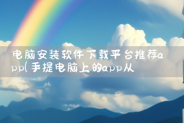电脑安装软件下载平台推荐app