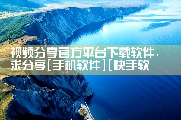 视频分享官方平台下载软件