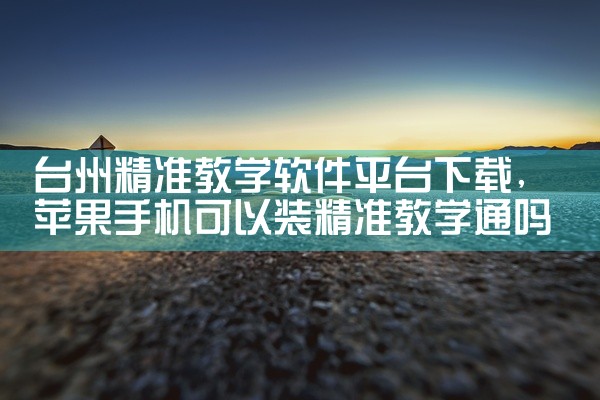 台州精准教学软件平台下载