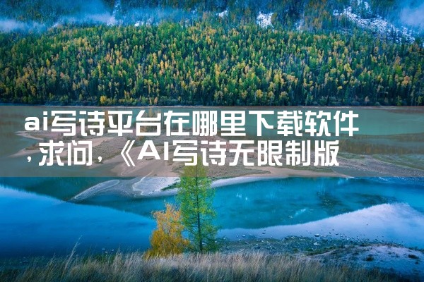 ai写诗平台在哪里下载软件