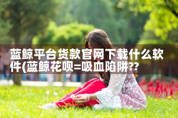 蓝鲸平台货款官网下载什么软件