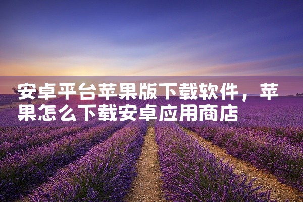 安卓平台苹果版下载软件